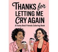 Thanks for Letting Me Cry Again- A funny best friends coloring book