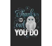 Thanks For Owl You Do: Funny Blank Lined Journal Notebook, 120 Pages, Soft Matte Cover, 6 x 9