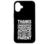 Thanks for The Unwanted Parenting Advice Funny Parents Case for iPhone 16 Plus