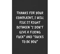 THANKS FOR YOUR COMPLAINT, I WILL FILE IT RIGHT BETWEEN "I DON'T GIVE A FLYING FUCK" AND "SUCKS TO BE YOU": Sarcastic Humor Blank Lined Journal - Funny Black Cover Gift Notebook
