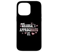 Thanks, I Appreciate It Hate It Funny Ambiguous Offensive Case for iPhone 14 Pro Max