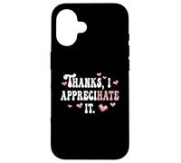 Thanks, I Appreciate It Hate It Funny Ambiguous Offensive Case for iPhone 16
