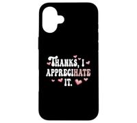 Thanks, I Appreciate It Hate It Funny Ambiguous Offensive Case for iPhone 16 Plus
