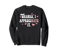 Thanks, I Appreciate It Hate It Funny Ambiguous Offensive Sweatshirt