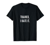 Thanks, I hate it. Sarcasm Sassy Gift T-Shirt