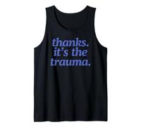 Thanks Its The Trauma Statement Men Women Tank Top