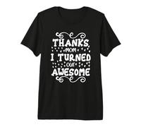 Thanks Mom I Turned Out Awesome Funny Mother's Day Premium T-Shirt