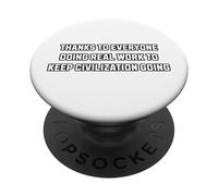 Thanks To Everyone Doing Real Work Keep Civilization Going PopSockets Adhesive PopGrip