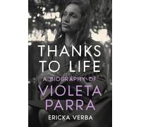 Thanks to Life: A Biography of Violeta Parra