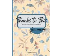 Thanks To This: A 26-Week Gratitude Journal for Moms; Daily Prompts; Thankfulness Activities