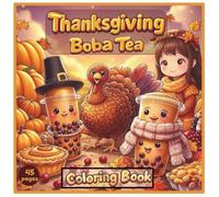 Thanksgiving Boba Tea Coloring Book: A Super Cute Thanksgiving Boba Tea Coloring Book for All Ages - 45 Fun and Adorable Pages Featuring Turkeys, Pumpkins, Autumn Leaves & Cozy Fall Vibes