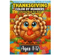 Thanksgiving Color by Numbers Coloring Book for Kids Ages 8-12: Fun & Educational Thanksgiving Color-by-Number Activities with Cute Turkeys, Pumpkins, ... Focus & Creativity for Kids Ages 8-12.