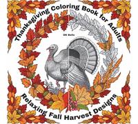 Thanksgiving Coloring Book for Adults: Turkey, Harvest & Pilgrim Scenes: Relaxing Fall Harvest Designs with Native American History, Corn Mazes, ... Scenes - Includes Color Reference Images