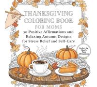 Thanksgiving Coloring Book for Moms: 50 Positive Affirmations and Relaxing Autumn Designs for Stress Relief and Self-Care