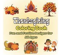 Thanksgiving Coloring Book Fun and Festive Designs for All Ages: Relaxing and Creative Thanksgiving-Themed Pages - Turkeys, Pumpkins, Autumn Scenes, and More!
