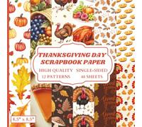 Thanksgiving Day Scrapbook Paper: 12 Turkey And Fall Themed Designs - 48 Single Sided Sheets - High Quality Craft Paper Pad for Artists to Use in Collages, Junk Journals and Art Projects