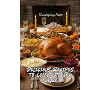 Thanksgiving Feast: Delicious Recipes to Celebrate and Share (Thanksgiving Recipes)