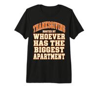 Thanksgiving Hosted By Whoever Has The Biggest Apartment Premium T-Shirt