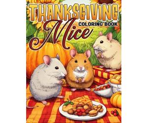 Thanksgiving Mice Coloring Book: Cute Fall Mouse Coloring Pages for Adults and Teens Featuring Cozy Harvest Scenes, Peaceful Moments, and Creative Relaxation