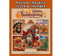 Thanksgiving Mystery Mosaic Color by Number: 30 Festive Autumn Designs for Relaxation: Cozy Fall Coloring Book for Adults & Teens with Turkeys, Gnomes, Pumpkins & Harvest Art