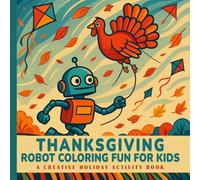 Thanksgiving Robot Coloring Fun for Kids: 50+ Fun Thanksgiving Robot Coloring Pages for Kids Ages 4-8 | Creative Holiday Activity Book for Learning, Relaxation & Imagination