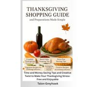 Thanksgiving Shopping Guide and Preparations Made Simple: Time and Money Saving Tips and Creative Twist to Make Your Thanksgiving Stress-Free and Enjoyable