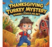 Thanksgiving Turkey Mystery Where Could He Be? book for kids : A Funny and Whimsical ThanksgivingAdventure A Fall Holiday Story About Friendship, Problem Solving, and a Silly TurkeyHunt