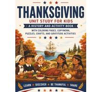 Thanksgiving Unit Study For Kids: A History And Activity Book With Coloring Pages, Copywork, Puzzles, Crafts, And Gratitude Activities: 115 Pages, ... (Holiday Unit Study Activities Books)