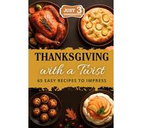 Thanksgiving with a Twist: Just 3 Ingredients: 65 easy and delicious Thanksgiving recipes to enjoy more time at the table - not in the kitchen.