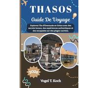 THASOS GUIDE DE VOYAGE: Explorez l'île d'Émeraude en Grèce avec des secrets locaux, des expériences authentiques et des escapades sur des plages cachées. (Vogel Koch l'Explorateur FR)