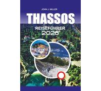 THASSOS Reiseführer 2026: "Thassos Reiseführer 2026: Entdecken Sie Griechenlands Smaragdinsel mit versteckten Juwelen, Top-Stränden, lokaler Küche ... für einen stressfreien Thassos-Urlaub"