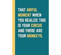 That Awful Moment When You Realize This Is Your Circus And Those Are Your Monkeys: 6x9 In ,120 Blank Lined Pages Notebook, Funny Saying Sarcastic Work Gag Gift Journal For Men and Women