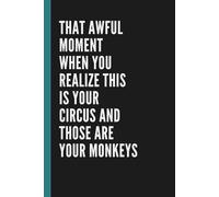 That Awful Moment When You Realize This is Your Circus And Those Are Your Monkeys: Funny Work Notebook for Coworkers, Colleague, Office Manager, Supervisor and Team Leader