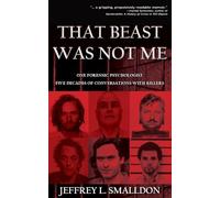 That Beast Was Not Me: One Forensic Psychologist, Five Decades of Conversations with Killers