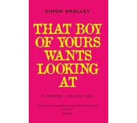 That Boy Of Yours Wants Looking At: A memoir - volume one