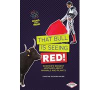 That Bull Is Seeing Red: Science's Biggest Mistakes about Animals and Plants (Science Gets It Wrong)