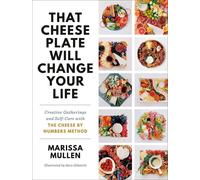 That Cheese Plate Will Change Your Life: Creative Gatherings and Self-Care with
