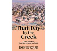 That Day by the Creek: A Novel About the Sand Creek Massacre of 1864