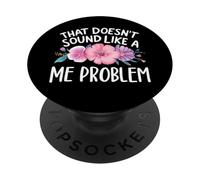 That Doesn't Sound Like A Me Problem Flowers Sassy PopSockets Swappable PopGrip