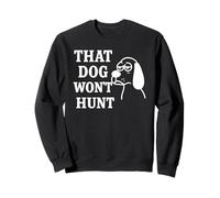 That Dog Won’t Hunt - Funny Dog Design with Southern Humor Sweatshirt