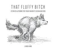 That Fluffy Bitch: Stories & poems for your favorite dickhead dog