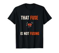 that Fuse is NOT FUSING T-Shirt