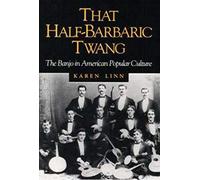That Half-Barbaric Twang: The Banjo in American Popular Culture (Music in American Life)