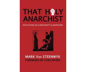 That Holy Anarchist: Reflections on Christianity & Anarchism: Written by Mark Van Steenwyk, 2012 Edition, Publisher: Missio Dei [Paperback]