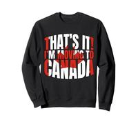 That Is It I Am Moving To Canada Funny Canadian Love Canada Sweatshirt
