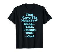 that Love Thy Neighbor Thing I Meant that Funny Protest T-Shirt