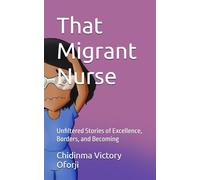 That Migrant Nurse: Unfiltered Stories of Excellence, Borders, and Becoming