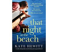 That Night at the Beach: A totally unforgettable, heartbreaking and suspenseful novel (Powerful emotional novels about impossible choices by Kate Hewitt)