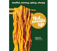 That Noodle Life : Soulful, Savory, Spicy, Slurpy