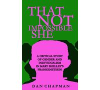That Not Impossible She: A critical study of gender and individualism in Mary Shelley's Frankenstein